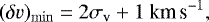\begin{equation*} (\delta v)_{\min} =2 \sigma_{\textrm{v}} &#x002B; 1~\textrm{km\,s}^{-1},\end{equation*}