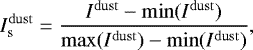 \begin{equation*} I^{\rm{dust}}_{\textrm{s}}=\frac{I^{\rm{dust}}-\min(I^{\rm{dust}})}{\max(I^{\rm{dust}})-\min(I^{\rm{dust}})}, \end{equation*}