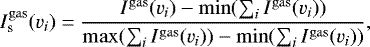 \begin{equation*} I^{\rm{gas}}_{\textrm{s}}(v_i)=\frac{I^{\rm{gas}}(v_i)-\min(\sum_i I^{\rm{gas}}(v_i))}{\max(\sum_i I^{\rm{gas}}(v_i))-\min(\sum_i I^{\rm{gas}}(v_i))}, \end{equation*}