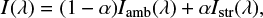 $$ \begin{align} I(\lambda) = (1-\alpha) {I_{\rm amb}(\lambda)} + \alpha{I_{\rm str}(\lambda)}, \end{align} $$