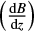 $\left( \frac{{\rm d}B}{{\rm d}z} \right)$