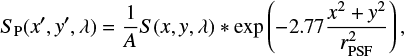 $$ \begin{eqnarray*} S_\mathrm{P}(x\prime,{\it y}\prime,\lambda) = \frac 1A S(x,{\it y},\lambda) * \exp \left( - 2.77 \frac {x^2 + {\it y}^2}{r_{\rm PSF}^2} \right) , \end{eqnarray*} $$