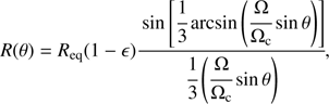 $$ \begin{aligned} R(\theta ) = R_{\mathrm{eq} }(1-\epsilon ) \frac{\sin \left[\frac{1}{3}\arcsin \left( \frac{\Omega }{\Omega _{\mathrm{c} }}\sin \theta \right) \right] }{\frac{1}{3}\left( \frac{\Omega }{\Omega _{\mathrm{c} }}\sin \theta \right)},\end{aligned} $$