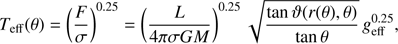 $$ \begin{aligned} T_{\mathrm{eff} }(\theta )=\left(\frac{F}{\sigma } \right)^{0.25}=\left(\frac{L}{4\pi \sigma G M}\right)^{0.25} \sqrt{\frac{\tan \vartheta (r(\theta ), \theta )}{\tan \theta } } \, {g}_{\mathrm{eff} }^{0.25}, \end{aligned} $$