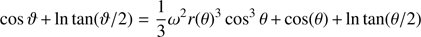 $$ \begin{aligned} \cos \vartheta +\ln \tan (\vartheta /2) = \frac{1}{3}\omega ^2r(\theta )^3\cos ^3\theta +\cos (\theta )+\ln \tan (\theta /2) \end{aligned} $$