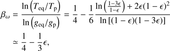 $$ \begin{aligned} \beta _\omega&= \frac{\ln \left( T_{\mathrm{eq} }/T_{\mathrm{p} } \right)}{\ln \left( { g}_{\mathrm{eq} }/{g}_{\mathrm{p} } \right)} =\frac{1}{4} - \frac{1}{6} \frac{\ln \left(\frac{1-3\epsilon }{1-\epsilon } \right) +2\epsilon (1-\epsilon )^2}{\ln \left[(1-\epsilon )(1-3\epsilon )\right]} \nonumber \\&\simeq \frac{1}{4} - \frac{1}{3} \epsilon , \end{aligned} $$