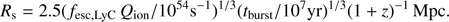 $$ \begin{aligned} R_{\rm s} = 2.5 (f_{\mathrm{esc}, \mathrm{LyC}}\, Q_{\rm ion} /10^{54} \mathrm{s}^{-1})^{1/3} (t_{\rm burst}/10^7 \mathrm{yr})^{1/3} (1+z)^{-1} \,\mathrm{Mpc}. \end{aligned} $$