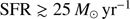 $ \mathrm{SFR}\gtrsim25\,M_{\odot}\,\mathrm{yr}^{-1} $