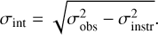 $${\sigma _{{\rm{int}}}} = \sqrt {\sigma _{{\rm{obs}}}^2 - \sigma _{{\rm{instr}}}^2} .$$
