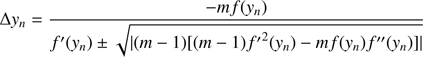 $$ \begin{aligned} \Delta {y_n} = \frac{{ - mf({y_n})}}{{f^{\prime }({y_n}) \pm \sqrt{\left| {(m - 1)[(m - 1){{f^{\prime }}^2}({y_n}) - mf({y_n})f^{\prime \prime }({y_n})]} \right|} }} \end{aligned} $$