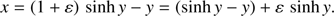 $$ \begin{aligned} x = (1 + {\varepsilon })\, \sinh { y} -{ y}=(\sinh { y} -{ y} )+ {\varepsilon }\, \sinh { y}. \end{aligned} $$