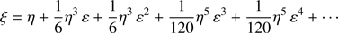 $$ \begin{aligned} \xi = \eta + \frac{1}{6}\eta ^3\, {\varepsilon } + \frac{1}{6}\eta ^3\, {\varepsilon }^2 + \frac{1}{120}\eta ^5\, {\varepsilon }^3 + \frac{1}{120}\eta ^5\, {\varepsilon }^4 + \cdots \end{aligned} $$
