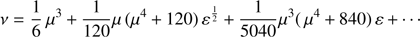 $$ \begin{aligned} \nu = \frac{1}{6}\,\mu ^3 + \frac{1}{120}\mu \,(\mu ^4+120)\, {\varepsilon }^\frac{1}{2} +\frac{1}{5040}\mu ^3 (\,\mu ^4+840)\, {\varepsilon } + \cdots \end{aligned} $$