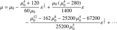 $$ \begin{aligned} \mu&= \mu _0 - \frac{\mu _0^4+120}{60\,\mu _0}\, {\varepsilon }^\frac{1}{2} + \frac{\mu _0\,(\,\mu _0^4 -280)}{1400} {\varepsilon } \nonumber \\&\qquad \qquad - \frac{\mu _0^{12} -162\, \mu _0^8 -25200\, \mu _0^4 -67200}{25200\, \mu _0^5} {\varepsilon }^\frac{3}{2} + \cdots \end{aligned} $$