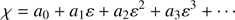 $$ \begin{aligned} \chi = a_0 + a_1 {\varepsilon } + a_2 {\varepsilon }^2 + a_3 {\varepsilon }^3 + \cdots \end{aligned} $$