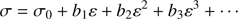 $$ \begin{aligned} \sigma = \sigma _0 + b_1 {\varepsilon } + b_2 {\varepsilon }^2 + b_3 {\varepsilon }^3 + \cdots \end{aligned} $$