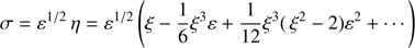 $$ \begin{aligned} \sigma = {\varepsilon }^{1/2}\, \eta = {\varepsilon }^{1/2} \left( \xi - \dfrac{1}{6}\xi ^3 {\varepsilon } + \dfrac{1}{12} \xi ^3 (\,\xi ^2 -2) {\varepsilon }^2 + \cdots \right) \end{aligned} $$
