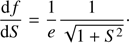 $$ \begin{aligned} \dfrac{\mathrm{d} f}{\mathrm{d} S} = \dfrac{1}{e} \dfrac{1}{\sqrt{1+S^2}} \cdot \end{aligned} $$