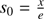 $ s_0=\frac{x}{e}\cdot $