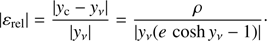 $$ \begin{aligned} |\varepsilon _{\rm rel}| = \dfrac{|{ y}_{\rm c} - { y}_\nu |}{|{ y}_\nu |} = \dfrac{\rho }{|{ y}_\nu (e\, \cosh { y}_\nu -1) |} \cdot \end{aligned} $$