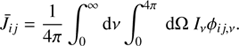 $$ \begin{aligned} \bar{J}_{ij} = \frac{1}{4\pi } \int ^{\infty }_{0}\text{ d}\nu \int _{0}^{4\pi }~\text{ d}\Omega ~I_{\nu }\phi _{ij,\nu }. \end{aligned} $$