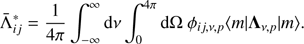 $$ \begin{aligned} \bar{\Lambda }_{{ij}}^{*} = \frac{1}{4\pi }\int _{-\infty }^{\infty } { \mathrm {d}\nu } \int _{0}^{4\pi } \mathrm{{d}}\Omega ~ \phi _{ij,\nu ,p} \langle {m}|{{\Lambda }_{\nu ,p}}|{m}\rangle . \end{aligned} $$