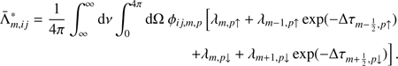 $$ \begin{aligned} \bar{\Lambda }^*_{m,ij} = \frac{1}{4\pi }\int _{\infty }^{\infty }\mathrm{{d}}\nu \int _{0}^{4\pi } \mathrm{{d}}\Omega ~ \phi _{ij,m,p}\left[\lambda _{m, p\uparrow } + \lambda _{m-1, p\uparrow }\exp (-\Delta \tau _{m-\frac{1}{2}, p\uparrow }) \right. \\ \left. +\lambda _{m, p\downarrow } + \lambda _{m+1, p\downarrow }\exp (-\Delta \tau _{m+\frac{1}{2},p\downarrow })\right]. \end{aligned} $$