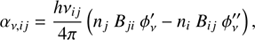 $$ \begin{aligned} \alpha _{\nu , ij} = \frac{h\nu _{ij}}{4\pi } \left( n_j~B_{ji}~\phi ^{\prime }_{\nu } - n_i~B_{ij}~\phi ^{\prime \prime }_{\nu }\right), \end{aligned} $$