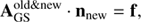 $$ \begin{aligned} \mathbf{A}_{\rm GS}^{\mathrm{old} \& \mathrm{new}}\cdot \mathbf{n}_{\rm {new}} = \mathbf{f} ,\end{aligned} $$