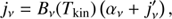 $$ \begin{aligned} j_{\nu } = B_{\nu }(T_{\rm kin})\left(\alpha _{\nu } + j_{\nu }^{\prime }\right), \end{aligned} $$