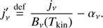 $$ \begin{aligned} j_{\nu }^{\prime } \mathop {=}\limits ^\mathrm{def} \frac{j_{\nu }}{B_{\nu }(T_{\rm kin})} - \alpha _{\nu }. \end{aligned} $$