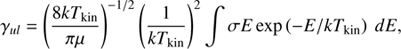 $$ \begin{aligned} \gamma _{ul} = \left( \frac{8kT_{\rm kin}}{\pi \mu }\right)^{-1/2} \left( \frac{1}{kT_{\rm kin}}\right)^{2} \int \sigma E\exp \left(-E/kT_{\rm kin}\right)~dE, \end{aligned} $$
