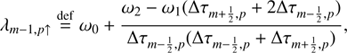 $$ \begin{aligned}&\lambda _{m-1,p\uparrow } \mathop {=}\limits ^\mathrm{def} \omega _0 + \frac{\omega _2-\omega _1(\Delta \tau _{m+\frac{1}{2},p}+2\Delta \tau _{m-\frac{1}{2},p})}{\Delta \tau _{m-\frac{1}{2},p}(\Delta \tau _{m-\frac{1}{2},p}+\Delta \tau _{m+\frac{1}{2},p})},\end{aligned} $$