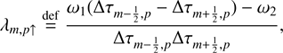 $$ \begin{aligned}&\lambda _{m, p\uparrow } \mathop {=}\limits ^\mathrm{def} \frac{\omega _1(\Delta \tau _{m-\frac{1}{2},p} - \Delta \tau _{m+\frac{1}{2},p})-\omega _2}{\Delta \tau _{m-\frac{1}{2},p}\Delta \tau _{m+\frac{1}{2},p}},\end{aligned} $$