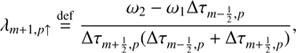 $$ \begin{aligned}&\lambda _{m+1,p\uparrow } \mathop {=}\limits ^\mathrm{def}\frac{\omega _2-\omega _1\Delta \tau _{m-\frac{1}{2}, p}}{\Delta \tau _{m+\frac{1}{2},p}(\Delta \tau _{m-\frac{1}{2}, p}+\Delta \tau _{m+\frac{1}{2},p})},\end{aligned} $$