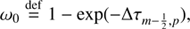 $$ \begin{aligned}&\omega _0 \mathop {=}\limits ^\mathrm{def} 1 - \exp (-\Delta \tau _{m-\frac{1}{2},p}),\end{aligned} $$