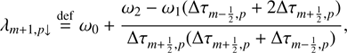 $$ \begin{aligned}&\lambda _{m+1,p\downarrow } \mathop {=}\limits ^\mathrm{def}\omega _0 + \frac{\omega _2-\omega _1(\Delta \tau _{m-\frac{1}{2}, p}+2\Delta \tau _{m+\frac{1}{2},p})}{\Delta \tau _{m+\frac{1}{2},p}(\Delta \tau _{m+\frac{1}{2},p}+\Delta \tau _{m-\frac{1}{2}, p})},\end{aligned} $$