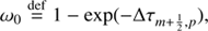 $$ \begin{aligned}&\omega _0 \mathop {=}\limits ^\mathrm{def} 1 - \exp (-\Delta \tau _{m+\frac{1}{2}, p}),\end{aligned} $$