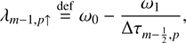 $$ \begin{aligned}&\lambda _{m-1, p\uparrow } \mathop {=}\limits ^\mathrm{def} \omega _0 - \frac{\omega _1}{\Delta \tau _{m-\frac{1}{2}, p}},\end{aligned} $$