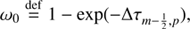 $$ \begin{aligned}&\omega _0 \mathop {=}\limits ^\mathrm{def} 1 - \exp (-\Delta \tau _{m-\frac{1}{2},p}),\end{aligned} $$