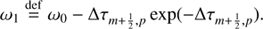 $$ \begin{aligned}&\omega _1 \mathop {=}\limits ^\mathrm{def} \omega _0 - \Delta \tau _{m+\frac{1}{2},p}\exp (-\Delta \tau _{m+\frac{1}{2},p}). \end{aligned} $$