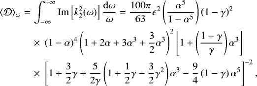 \begin{eqnarray*}\langle\mathcal{D}\rangle_{\omega} &=& \int^{&#x002B;\infty}_{-\infty} {\rm{Im}}\left[{k}_2^2(\omega)\right] \displaystyle \frac{\mathrm{d}\omega}{\omega} = \displaystyle \frac{100\pi}{63}\epsilon^2 \left( \displaystyle \frac{\alpha^5}{1-\alpha^5} \right) \left( 1-\gamma \right)^2 \nonumber\\ &&\times \; \left( 1-\alpha \right)^4 \left( 1 &#x002B;2\alpha&#x002B;3\alpha^3 &#x002B; \displaystyle \frac{3}{2}\alpha^3 \right)^2 \left[ 1&#x002B; \left( \displaystyle \frac{1-\gamma}{\gamma} \right) \alpha^3 \right] \nonumber \\ &&\times\; \left[ 1 &#x002B; \displaystyle \frac{3}{2}\gamma &#x002B; \displaystyle \frac{5}{2\gamma} \left( 1 &#x002B; \displaystyle \frac{1}{2}\gamma - \displaystyle \frac{3}{2}\gamma^2 \right) \alpha^3 - \displaystyle \frac{9}{4} \left( 1-\gamma \right)\alpha^5 \right]^{-2},\nonumber \\ \end{eqnarray*}