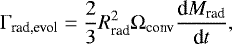 \begin{equation*}{\mathrm \Gamma}_{\textrm{rad,evol}}= \displaystyle \frac{2}{3} R_{\textrm{rad}}^2 {\mathrm \Omega}_{\textrm{conv}} \displaystyle \frac{\textrm{d}M_{\textrm{rad}}}{\textrm{d}t}, \end{equation*}