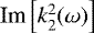 $\textrm{Im}\left[k_2^2(\omega)\right]$