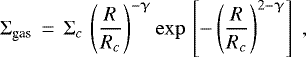 \begin{equation*} \mathrm{\UpSigma}_{\textrm{gas}}\,=\,\mathrm{\UpSigma}_c \,\left( \frac{R}{R_c} \right) ^{-\upgamma} \exp \, \left[{-}\left( \frac{R}{R_c} \right) ^{2-\upgamma} \right] \ ,\end{equation*}