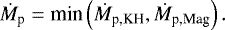 \begin{align*} \dot{M}_{\textrm{p}} = \textrm{min}\left(\dot{M}_{\textrm{p,KH}},\dot{M}_{\textrm{p,Mag}}\right). \end{align*}