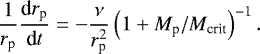 \begin{align*} \frac{1}{r_{\textrm{p}}}\frac{\textrm{d} r_{\textrm{p}}}{\textrm{d}t} = -\frac{\mathrm{\nu}}{r_{\textrm{p}}^2}\left(1 &#x002B; M_{\textrm{p}}/M_{\textrm{crit}}\right)^{-1}. \end{align*}