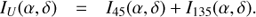 $$ \begin{aligned} I_U(\alpha ,\delta )&= I_{45}(\alpha ,\delta ) + I_{135}(\alpha ,\delta ). \end{aligned} $$