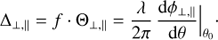$$ \begin{aligned} \Delta _{\perp ,\parallel } = f\cdot \Theta _{\perp ,\parallel } = {\lambda \over 2\pi }\, {\mathrm{d}\phi _{\perp ,\parallel }\over \mathrm{d}\theta }\Big |_{\theta _0}\cdot \end{aligned} $$