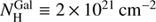 $ N_{\rm{H}}^{{\rm{Gal}}} \equiv 2 \times {10^{21}}\,{\rm{c}}{{\rm{m}}^{ - 2}}\ $